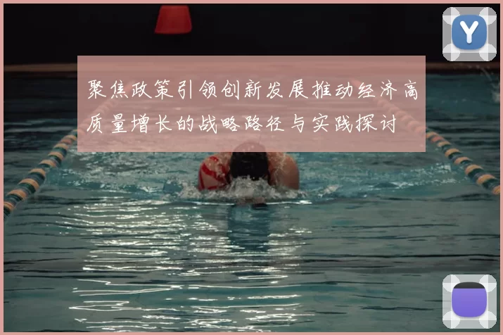 聚焦政策引领创新发展推动经济高质量增长的战略路径与实践探讨