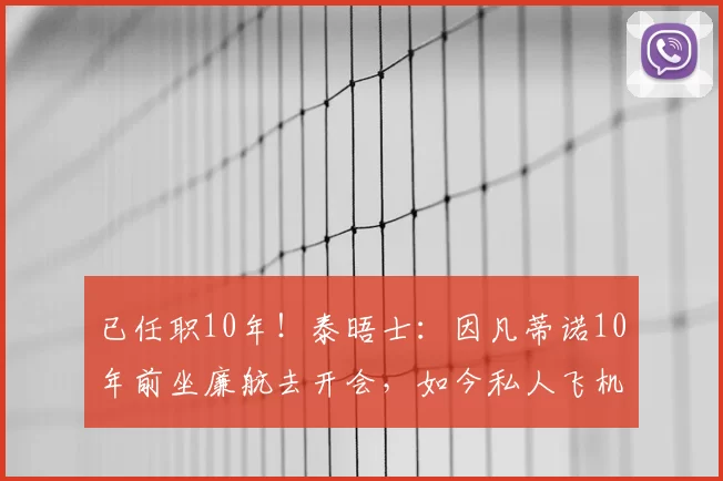 已任职10年!泰晤士:因凡蒂诺10年前坐廉航去开会,如今私人飞机