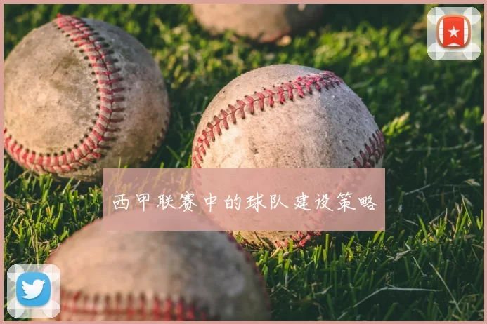 西甲联赛中的球队建设策略