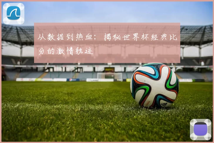 从数据到热血：揭秘世界杯经典比分的激情轨迹