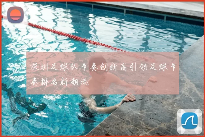 深圳足球队节奏创新高引领足球节奏排名新潮流