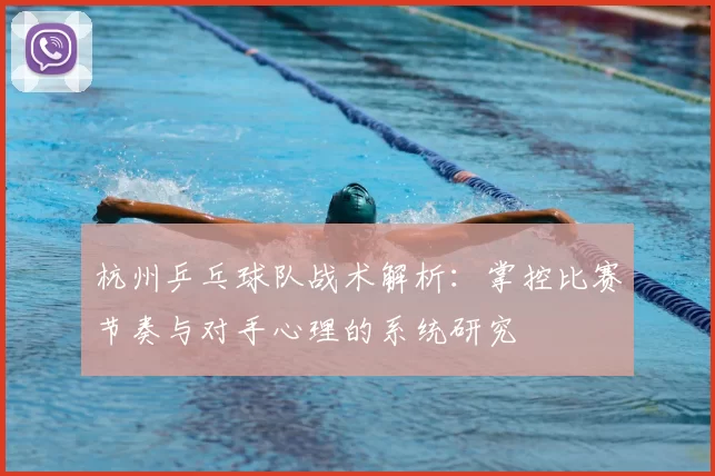 杭州乒乓球队战术解析：掌控比赛节奏与对手心理的系统研究
