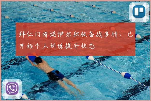 拜仁门将诺伊尔积极备战多特，已开始个人训练提升状态