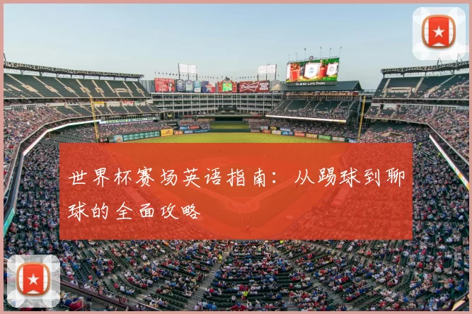 世界杯赛场英语指南：从踢球到聊球的全面攻略