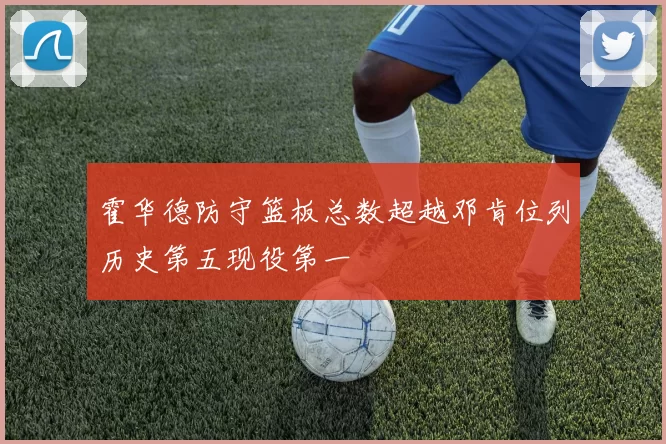霍华德防守篮板总数超越邓肯位列历史第五现役第一