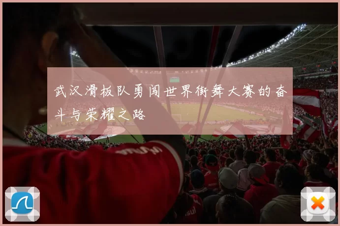 武汉滑板队勇闯世界街舞大赛的奋斗与荣耀之路