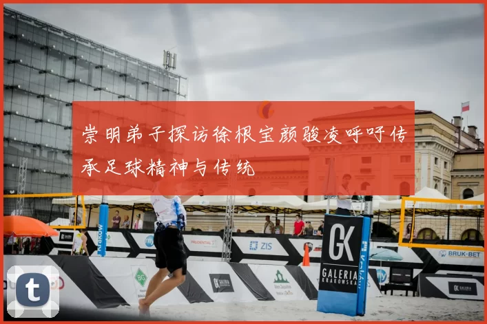 崇明弟子探访徐根宝颜骏凌呼吁传承足球精神与传统