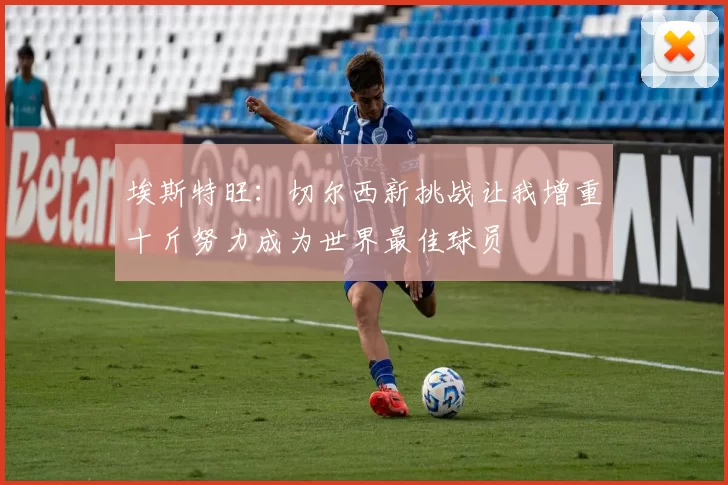 埃斯特旺：切尔西新挑战让我增重十斤努力成为世界最佳球员