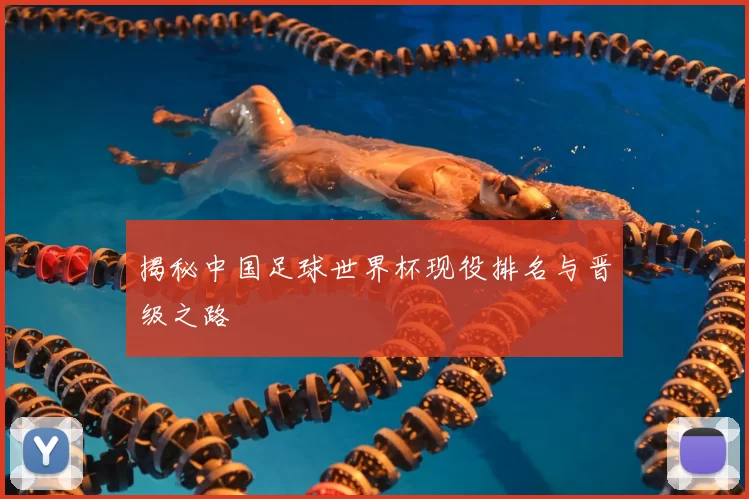揭秘中国足球世界杯现役排名与晋级之路