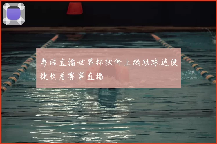 粤语直播世界杯软件上线助球迷便捷收看赛事直播
