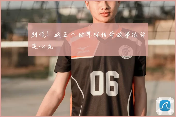 别慌!这五个世界杯传奇故事给你定心丸