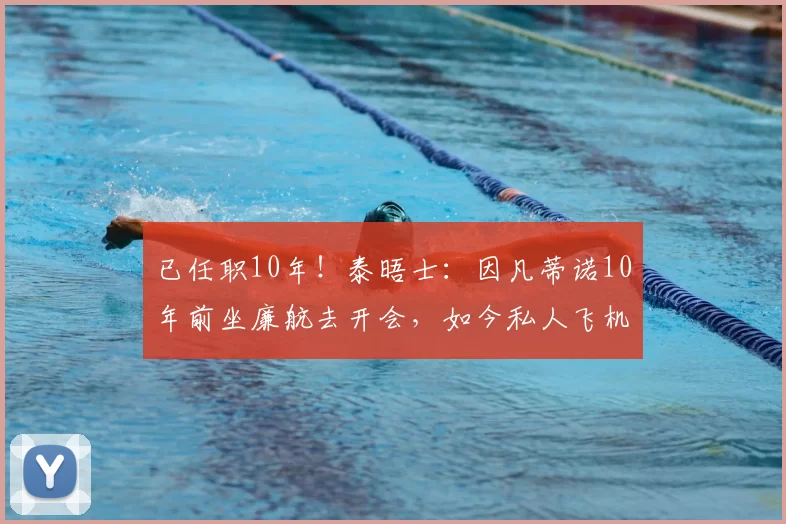 已任职10年！泰晤士：因凡蒂诺10年前坐廉航去开会，如今私人飞机