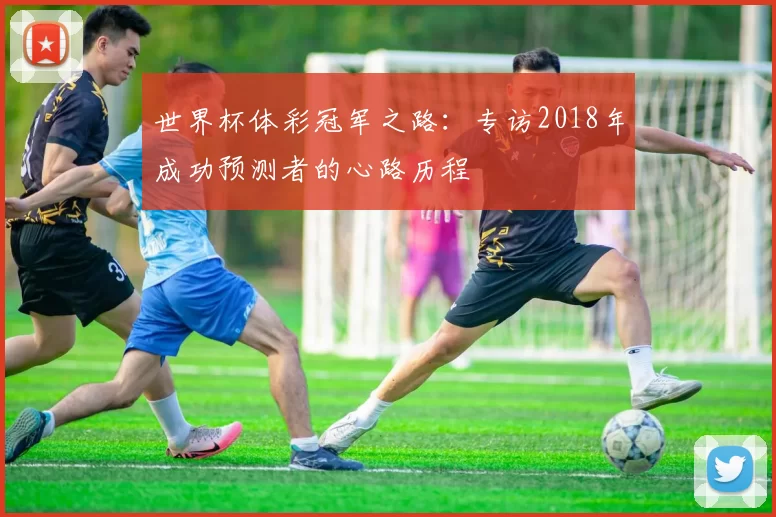 世界杯体彩冠军之路：专访2018年成功预测者的心路历程