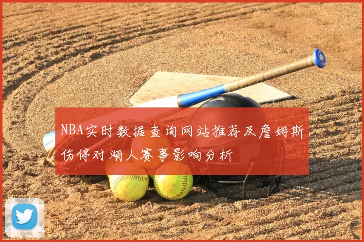 NBA实时数据查询网站推荐及詹姆斯伤停对湖人赛事影响分析