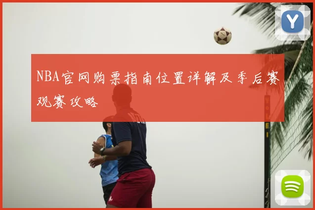 NBA官网购票指南位置详解及季后赛观赛攻略
